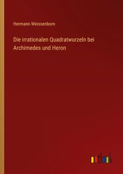 Die irrationalen Quadratwurzeln bei Archimedes und Heron - Weissenborn, Hermann