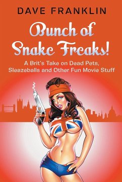 Bunch of Snake Freaks! A Brit's Take on Dead Pets, Sleazeballs and Other Fun Movie Stuff - Franklin, Dave
