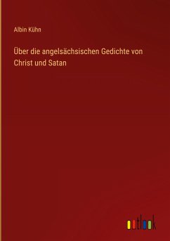 Über die angelsächsischen Gedichte von Christ und Satan - Kühn, Albin