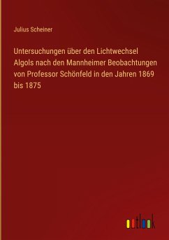 Untersuchungen über den Lichtwechsel Algols nach den Mannheimer Beobachtungen von Professor Schönfeld in den Jahren 1869 bis 1875 - Scheiner, Julius