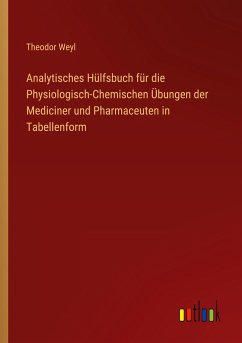 Analytisches Hülfsbuch für die Physiologisch-Chemischen Übungen der Mediciner und Pharmaceuten in Tabellenform - Weyl, Theodor