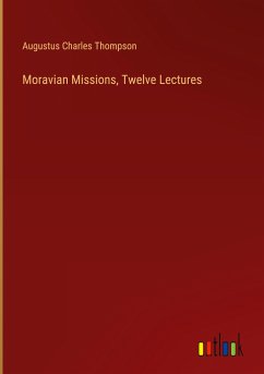 Moravian Missions, Twelve Lectures - Thompson, Augustus Charles