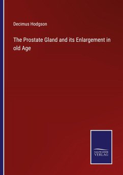 The Prostate Gland and its Enlargement in old Age - Hodgson, Decimus