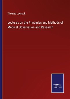Lectures on the Principles and Methods of Medical Observation and Research - Laycock, Thomas