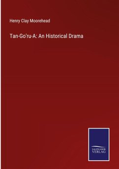 Tan-Go'ru-A: An Historical Drama - Moorehead, Henry Clay