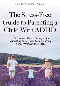 The Stress-Free Guide to Parenting a Child With ADHD - Michaels, Regina