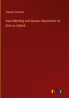 Hans Memling und dessen Altarschrein im Dom zu Lübeck