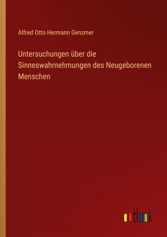 Untersuchungen über die Sinneswahrnehmungen des Neugeborenen Menschen - Genzmer, Alfred Otto Hermann
