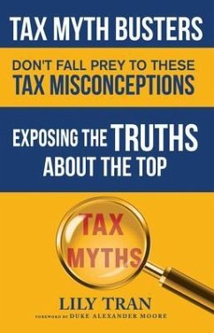 Tax Myth Busters Don't Fall Prey to These Tax Misconceptions (eBook, ePUB) - Tran, Lily; Moore, Duke Alexander; Smith, Jessica