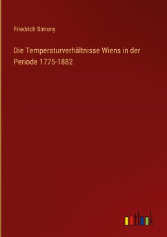 Die Temperaturverhältnisse Wiens in der Periode 1775-1882 - Simony, Friedrich