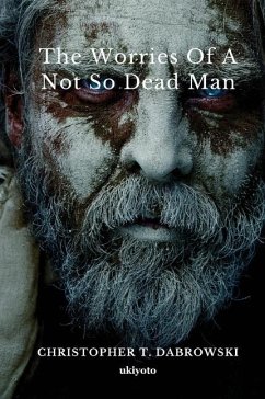 The Worries of a Not So Dead Man - Christopher T Dabrowski