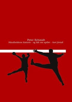 Håndboldens historie - og lidt om spillet - kort fortalt - Schmidt, Peter