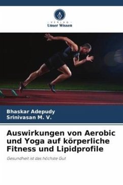 Auswirkungen von Aerobic und Yoga auf körperliche Fitness und Lipidprofile - Adepudy, Bhaskar;M. V., Srinivasan