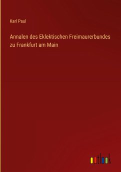 Annalen des Eklektischen Freimaurerbundes zu Frankfurt am Main - Paul, Karl
