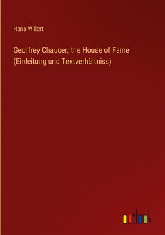 Geoffrey Chaucer, the House of Fame (Einleitung und Textverhältniss) - Willert, Hans