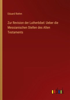 Zur Revision der Lutherbibel: Ueber die Messianischen Stellen des Alten Testaments - Riehm, Eduard