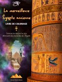 La merveilleuse Égypte ancienne - Livre de coloriage créatif pour les amateurs de civilisations anciennes