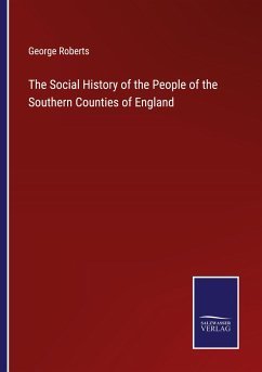 The Social History of the People of the Southern Counties of England - Roberts, George