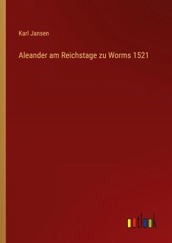 Aleander am Reichstage zu Worms 1521