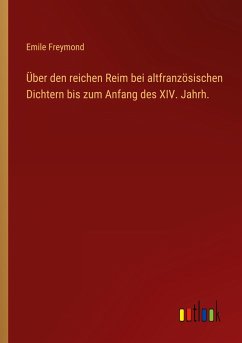 Über den reichen Reim bei altfranzösischen Dichtern bis zum Anfang des XIV. Jahrh. - Freymond, Emile