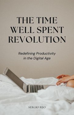 The Time Well Spent Revolution: Redefining Productivity in the Digital Age (eBook, ePUB) - Rijo, Sergio