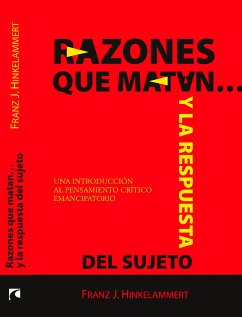 Razones que matan… y la respuesta del sujeto. Una introducción al pensamiento crítico emancipatorio (eBook, ePUB) - Hinkelammert, Franz J.