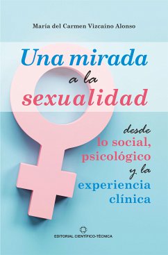 Una mirada a la sexualidad desde lo social, psicológico y la experiencia clínica (eBook, ePUB) - Vizcaíno Alonso, María del Carmen