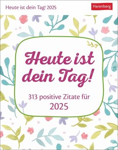 Heute ist dein Tag! Tagesabreißkalender 2025 - 313 positive Zitate für 2025 - Artel, Ann Christin