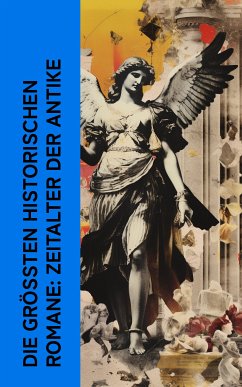 Die größten historischen Romane: Zeitalter der Antike (eBook, ePUB) - Ebers, Georg; France, Anatole; Erskine, John; Wassermann, Jakob; Flaubert, Gustave; Schirokauer, Alfred; Sienkiewicz, Henryk; Eckstein, Ernst; Treller, Franz