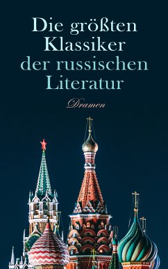 Die größten Klassiker der russischen Literatur: Dramen (eBook, ePUB) - Gogol, Nikolai; Tolstoi, Lew; Tschechow, Anton; Gorki, Maxim