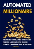 Automated Millionaire: The Secret Hassle Free Strategies to Earn a Seven Figure Income From Anywhere in Your Spare Time (eBook, ePUB)