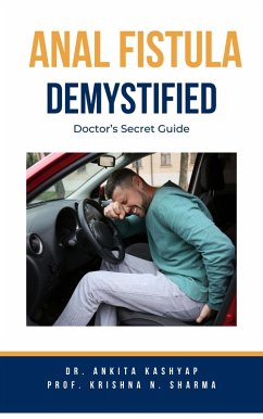 Anal Fistula Demystified: Doctor's Secret Guide (eBook, ePUB) - Kashyap, Ankita; Sharma, Krishna N.