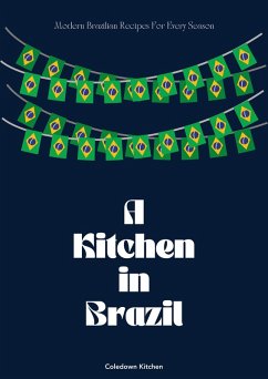 A Kitchen in Brazil: Modern Brazilian Recipes For Every Season (eBook, ePUB) - Kitchen, Coledown