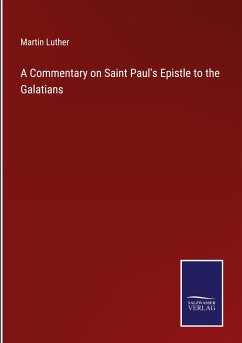 A Commentary on Saint Paul's Epistle to the Galatians - Luther, Martin