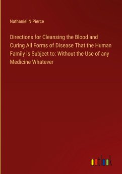 Directions for Cleansing the Blood and Curing All Forms of Disease That the Human Family is Subject to: Without the Use of any Medicine Whatever