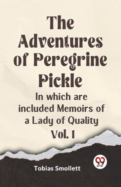 The Adventures of Peregrine Pickle In which are included Memoirs of a Lady of Quality Vol. 1 - Smollett Tobias