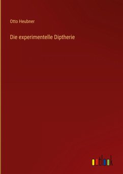 Die experimentelle Diptherie - Heubner, Otto