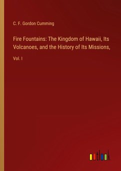 Fire Fountains: The Kingdom of Hawaii, Its Volcanoes, and the History of Its Missions,