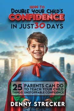 How To Double Your Child's Confidence in Just 30 Days - Strecker, Denny