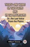Thirty-One Years On The Plains And In The Mountains Or, The Last Voice From The Plains