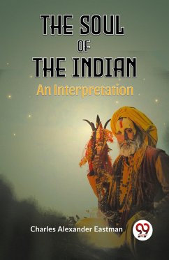 The Soul of the Indian An Interpretation - Alexander Eastman Charles