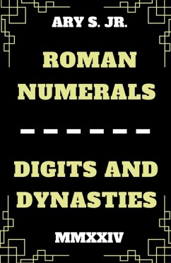 Roman Numerals Digits and Dynasties - S., Ary Jr.