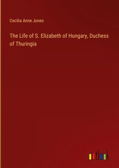 The Life of S. Elizabeth of Hungary, Duchess of Thuringia Cover The Life of S. Elizabeth of Hungary, Duchess of Thuringia