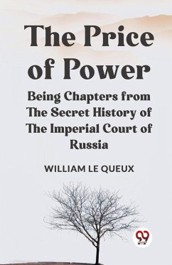 The Price of Power Being Chapters from the Secret History of the Imperial Court of Russia - Le Queux William