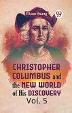 Christopher Columbus And The New World Of His Discovery Vol. 5