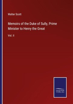 Memoirs of the Duke of Sully, Prime Minister to Henry the Great - Scott, Walter