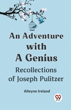 An Adventure with a Genius Recollections of Joseph Pulitzer - Ireland Alleyne