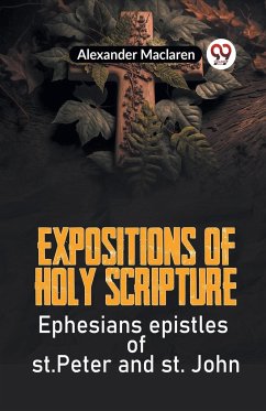 Expositions Of Holy Scripture Ephesians Epistles Of St. Peter And St. John - Maclaren Alexander