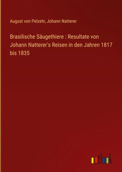 Brasilische Säugethiere : Resultate von Johann Natterer's Reisen in den Jahren 1817 bis 1835