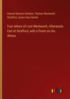 Four letters of Lord Wentworth, Afterwards Earl of Strafford, with a Poem on His Illness